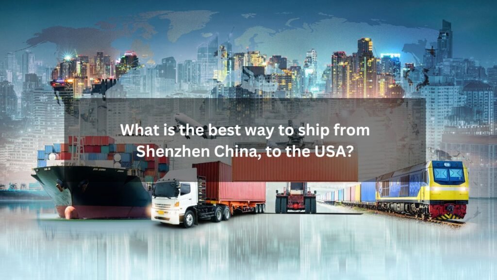 What is the best way to ship from Shenzhen China, to the USA?