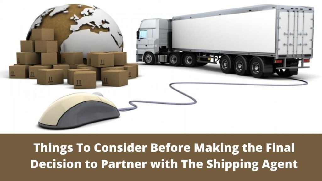 Things To Consider Before Making the Final Decision to Partner with The Shipping Agent